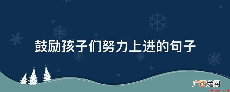 2019年成人高考励志语录:不必不自信,你没比他人笨 鼓励孩子们努力上进的句子