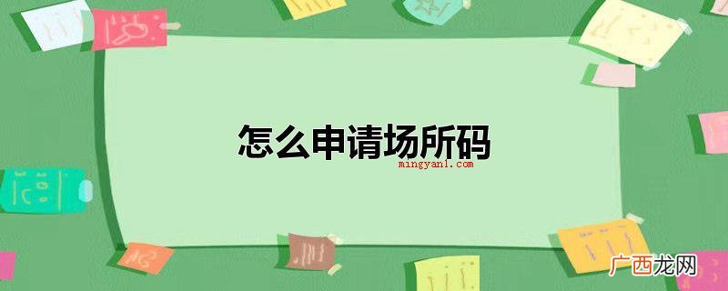 场所码可以去微信开展申请 怎么申请场所码