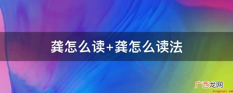 龚行:指毕恭毕敬的个人行为 龚怎么读 龚怎么读法