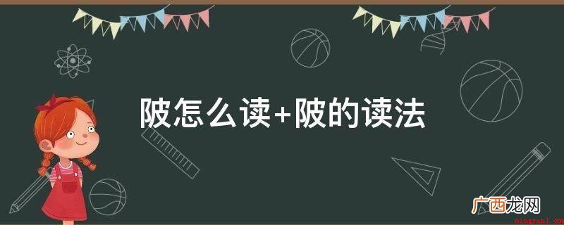中国汉字,发音为bi、pí、p,本义是土地资源突起处 陂怎么读 陂的读法