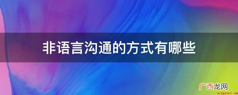 无声语言的优势有哪些? 非语言沟通的方式有哪些