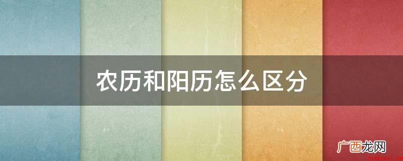 阳历就是公历,就是日历中讲的几月几日 农历和阳历怎么区分