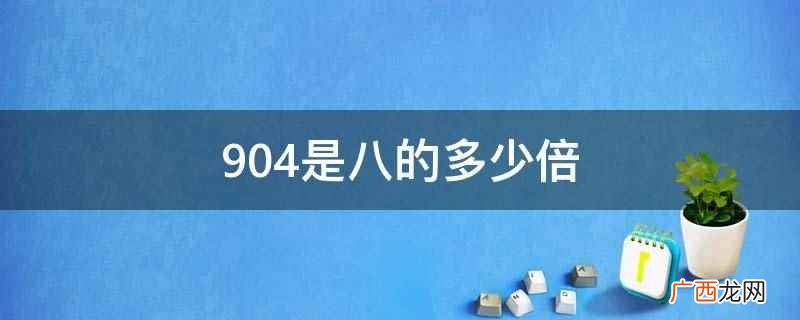 904除以8等于113。一个整数就是另一整数的倍数 904是八的多少倍
