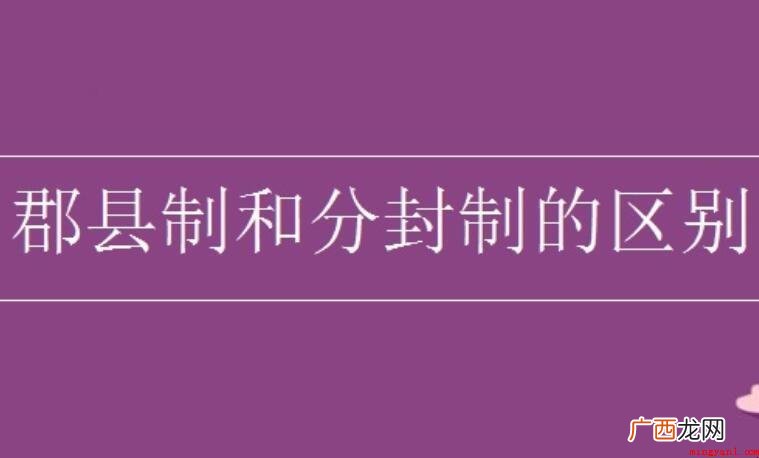 郡县制和分封制的区别是啥 郡县制和分封制的区别是什么