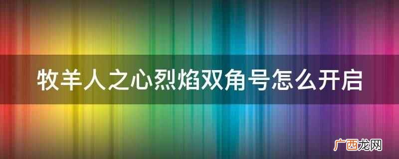 YAMAYURI GAMES休闲养成类手游 牧羊人之心烈焰双角号怎么开启
