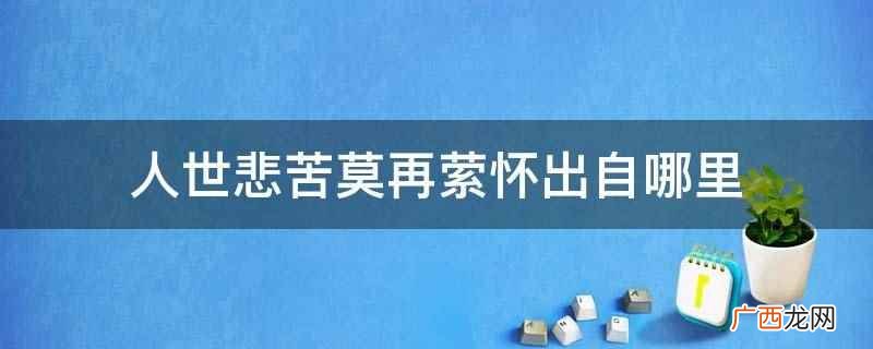 人世悲苦莫再萦怀出自电视剧《你是我的荣耀》 人世悲苦莫再萦怀出自哪里
