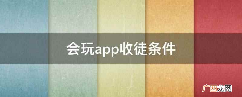 会玩app魅力值大于12000且出师的用户才可以收徒 会玩app收徒条件