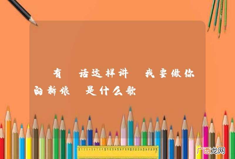 “有句话这样讲，我要做你的新娘”是什么歌？