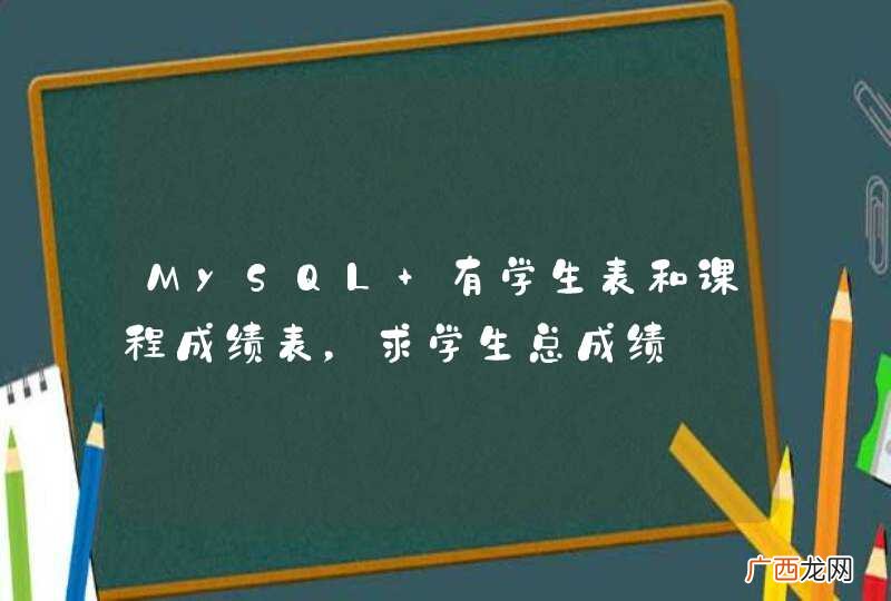 MySQL 有学生表和课程成绩表，求学生总成绩