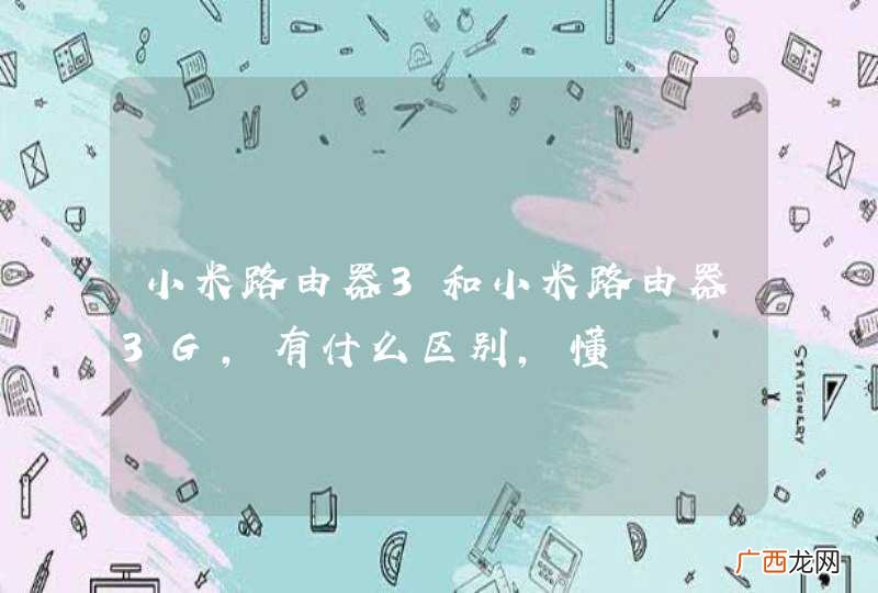 小米路由器3和小米路由器3G，有什么区别，懂