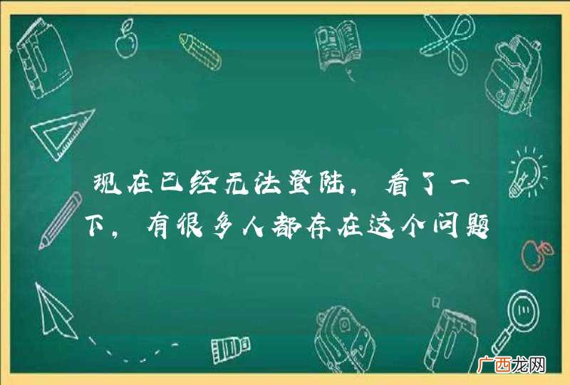 现在已经无法登陆，看了一下，有很多人都存在这个问题