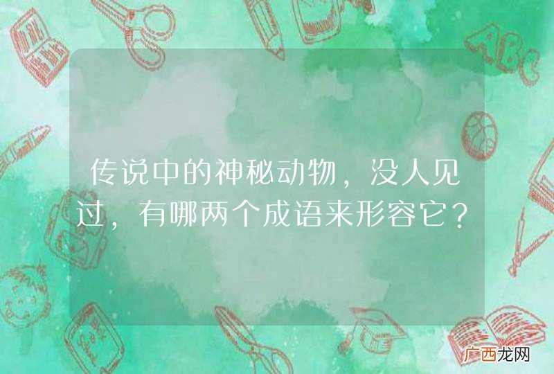 传说中的神秘动物，没人见过，有哪两个成语来形容它？