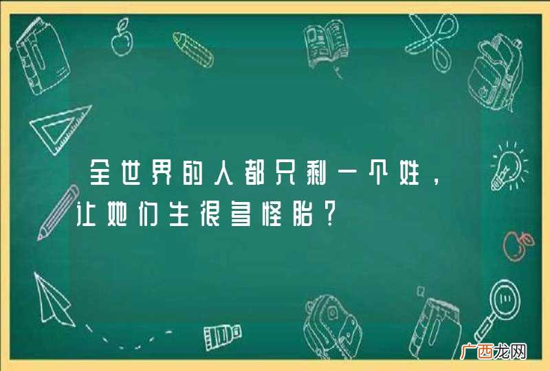全世界的人都只剩一个姓，让她们生很多怪胎？