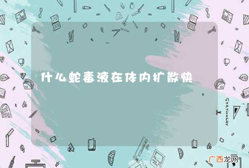 什么蛇毒液在体内扩散快