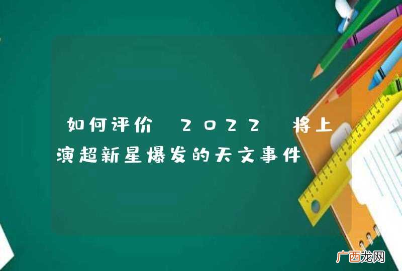 如何评价 2022 将上演超新星爆发的天文事件