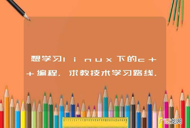 想学习linux下的c++编程，求教技术学习路线，看什么书呢？