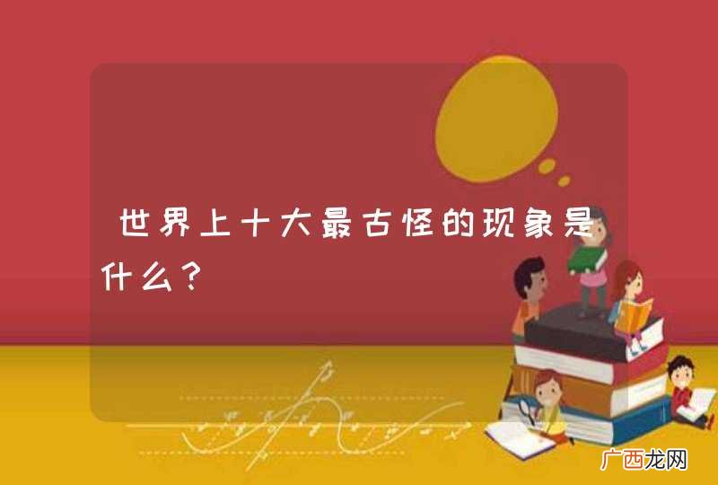 世界上十大最古怪的现象是什么?