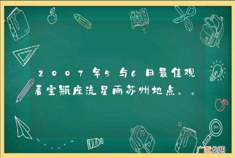 2007年5与6日最佳观看宝瓶座流星雨苏州地点。。。