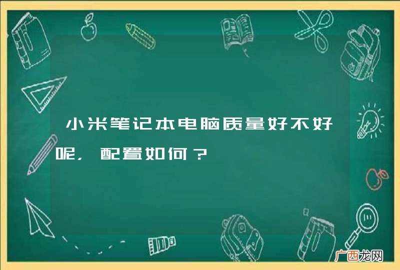 小米笔记本电脑质量好不好呢，配置如何？
