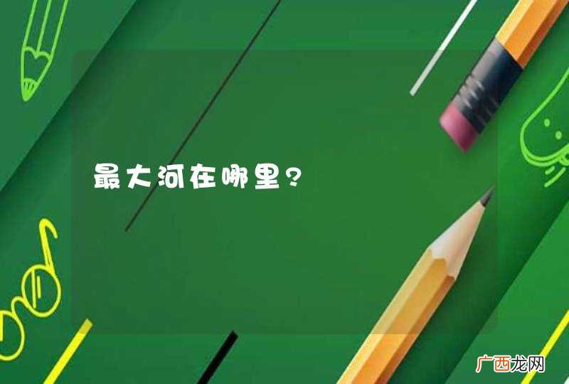 最大河在哪里?