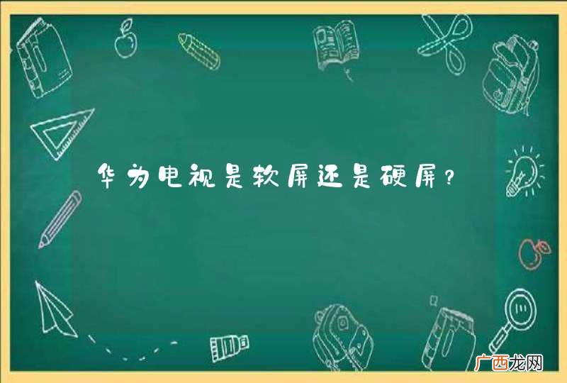 华为电视是软屏还是硬屏？