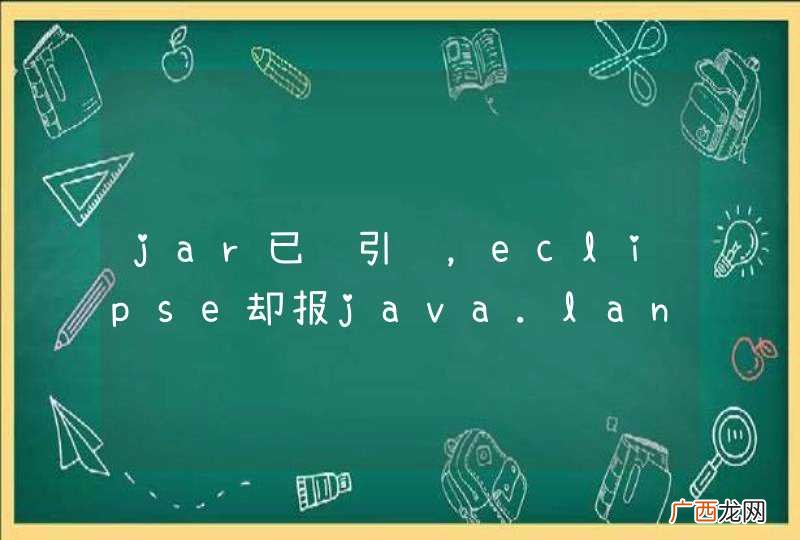 jar已经引进，eclipse却报java.lang.ClassNotFoundException