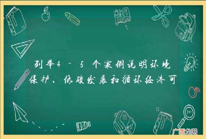 列举4-5个案例说明环境保护、低碳发展和循环经济可以创造可观的经济效益，而不只是烧钱的环保经济。