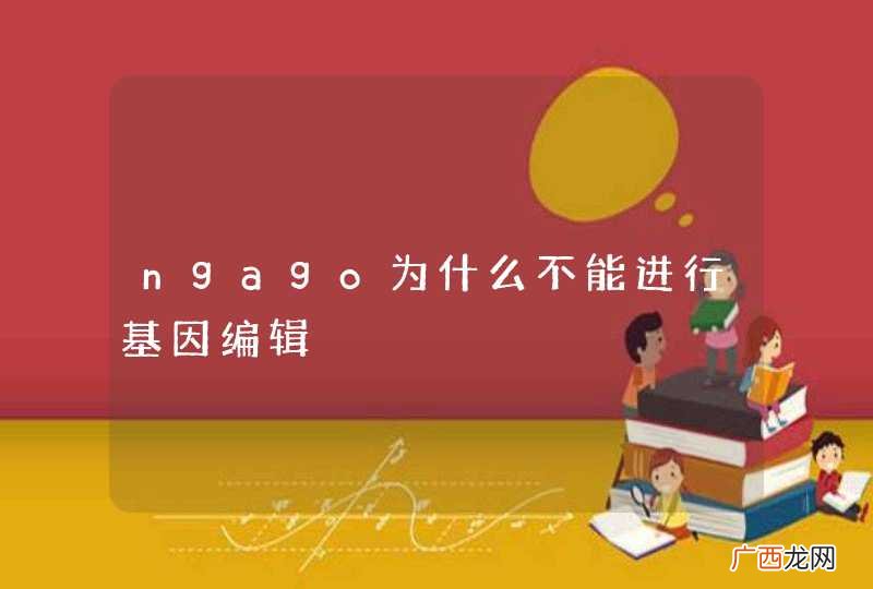 ngago为什么不能进行基因编辑