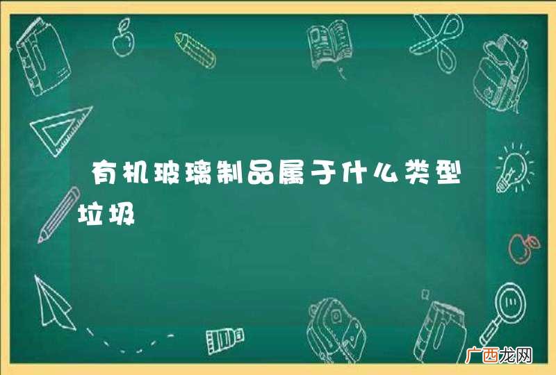 有机玻璃制品属于什么类型垃圾