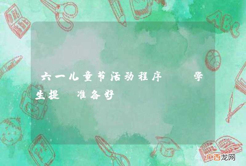 六一儿童节活动程序,请学生提前准备好