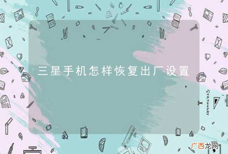 三星手机怎样恢复出厂设置