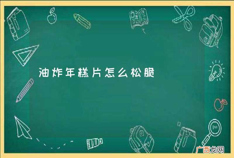油炸年糕片怎么松脆