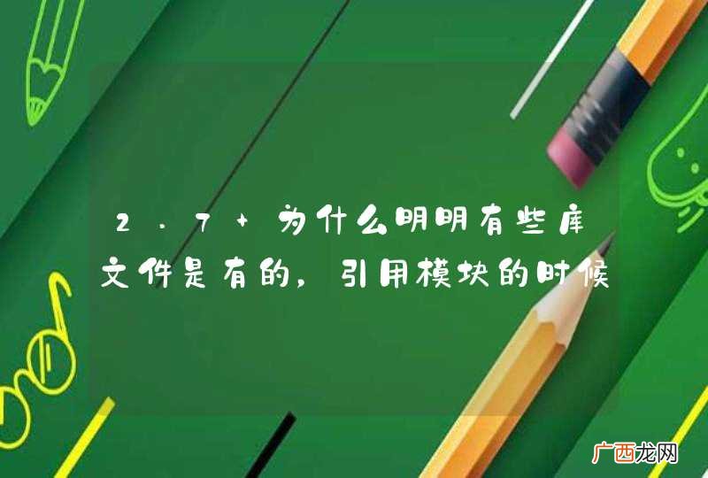2.7 为什么明明有些库文件是有的，引用模块的时候却报错呢