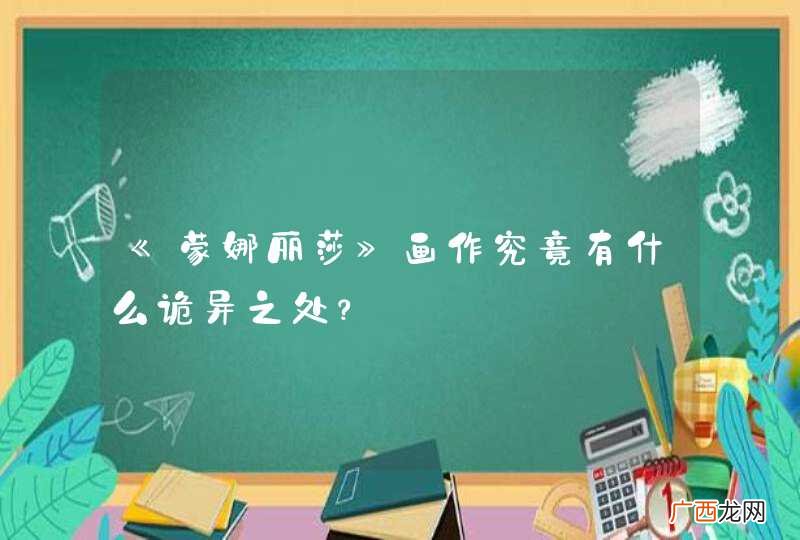 《蒙娜丽莎》画作究竟有什么诡异之处？