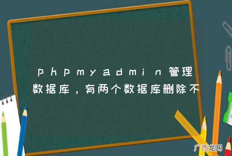 phpmyadmin管理数据库，有两个数据库删除不掉，怎么办