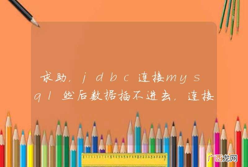 求助，jdbc连接mysql然后数据插不进去，连接没问题测试过