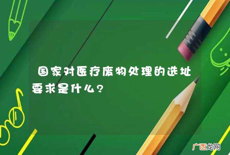 国家对医疗废物处理的选址要求是什么?