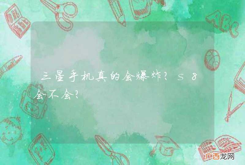 三星手机真的会爆炸？s8会不会？