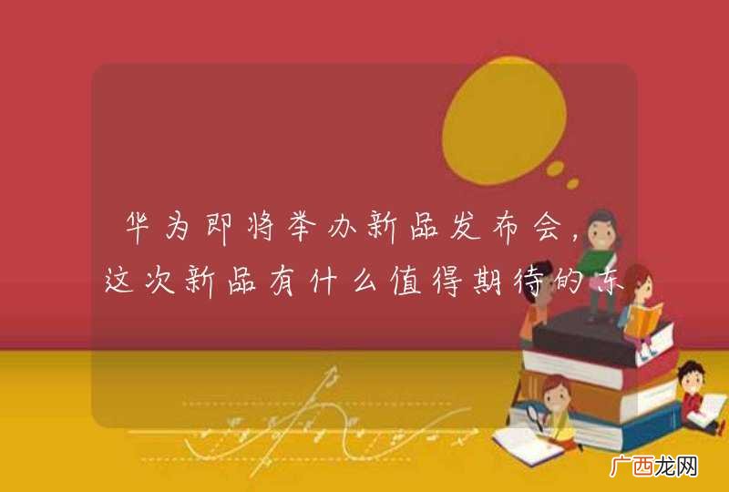 华为即将举办新品发布会，这次新品有什么值得期待的东西吗？
