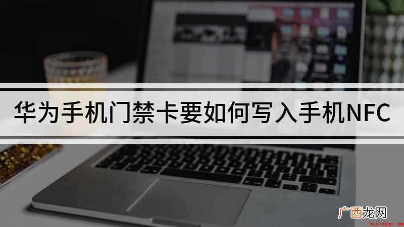华为手机门禁卡要如何写入手机NFC