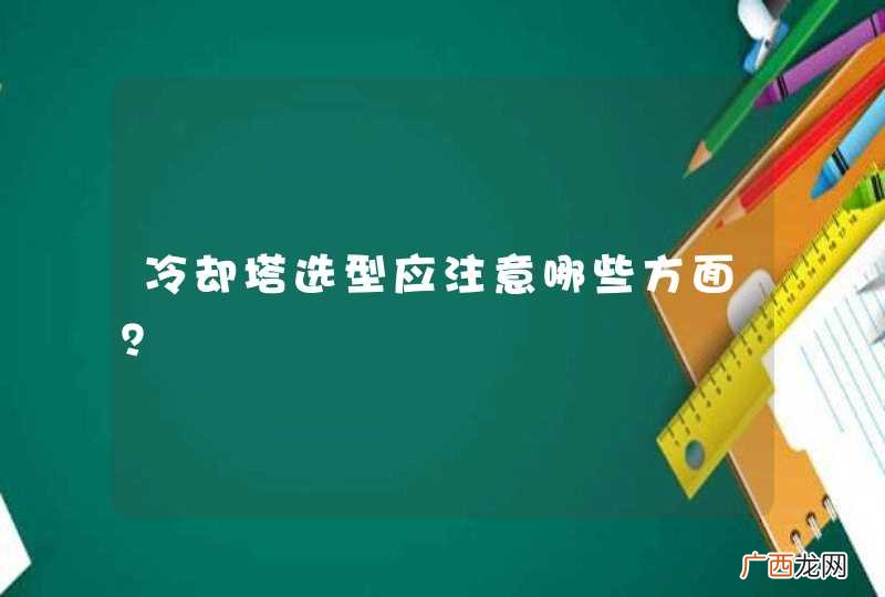 冷却塔选型应注意哪些方面？