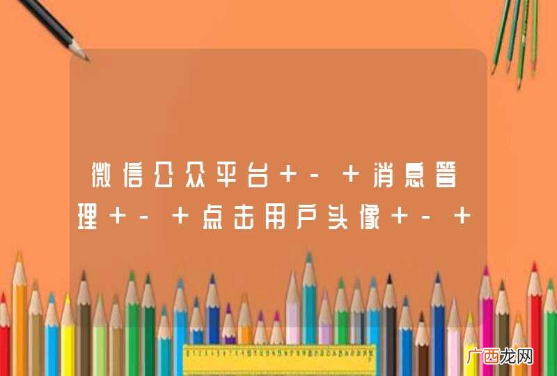 微信公众平台 - 消息管理 - 点击用户头像 - 发生错误页面 why？