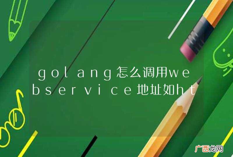 golang怎么调用webservice地址如http:xxx.xxx.comxxx?wsdl