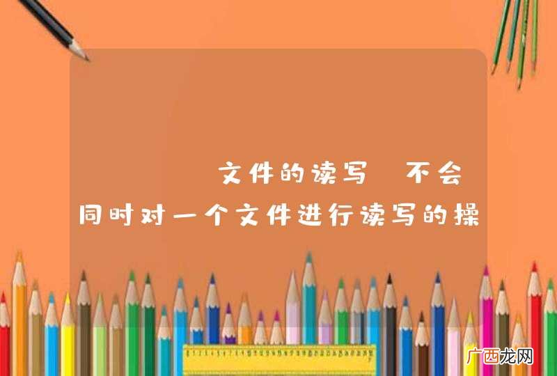 Java文件的读写，不会同时对一个文件进行读写的操作