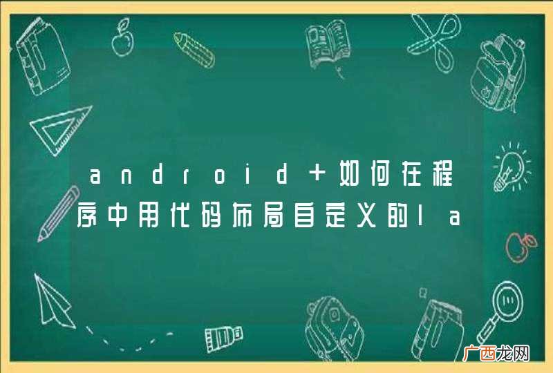 android 如何在程序中用代码布局自定义的layout