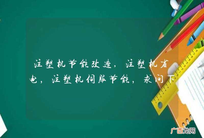 注塑机节能改造,注塑机省电，注塑机伺服节能，求问下，哪家公司改造是最好的？