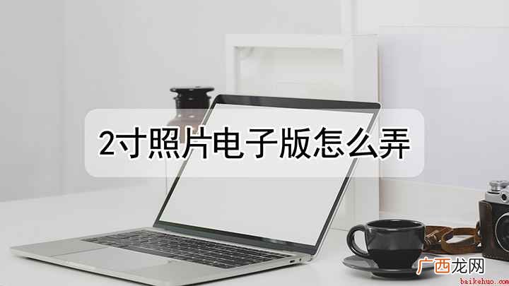 2寸照片怎么弄成电子版