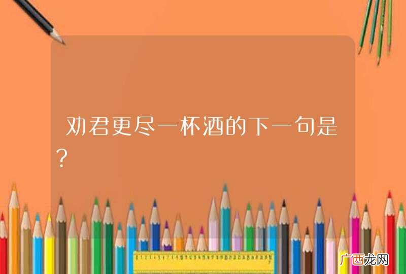 劝君更尽一杯酒的下一句是?
