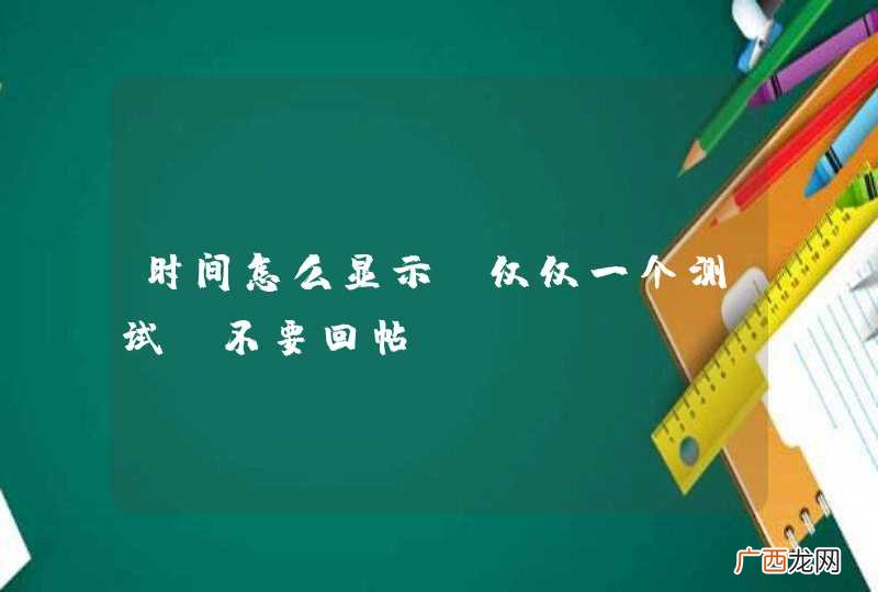 时间怎么显示?仅仅一个测试，不要回帖
