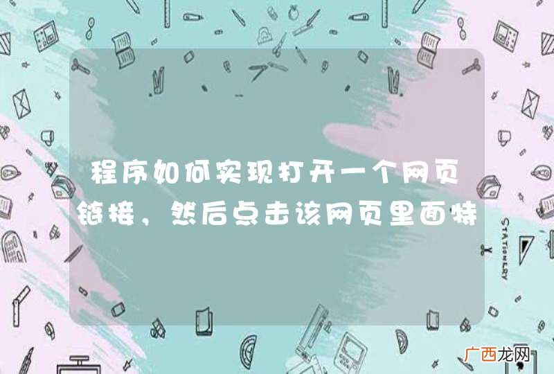 程序如何实现打开一个网页链接，然后点击该网页里面特定的一个链接？